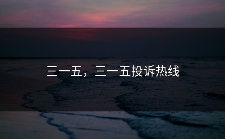 三一五，三一五投诉热线