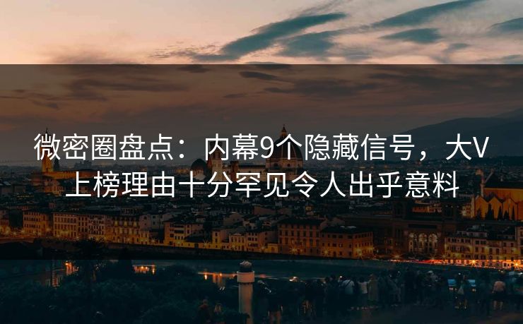 微密圈盘点：内幕9个隐藏信号，大V上榜理由十分罕见令人出乎意料